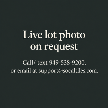 Live lot photo on request. Call or text 949-538-9200 or email support@socaltiles.com.
